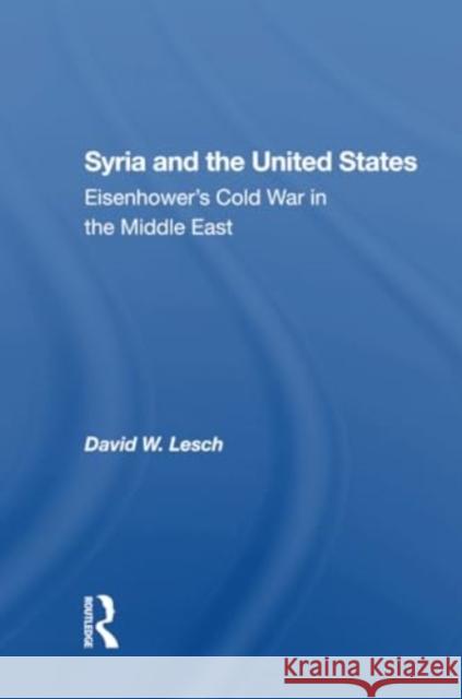 Syria and the United States: Eisenhower's Cold War in the Middle East David W. Lesch 9780367304836 Routledge