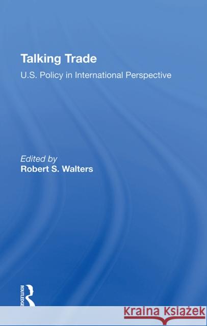 Talking Trade: U.S. Policy in International Perspective  9780367304904 Routledge