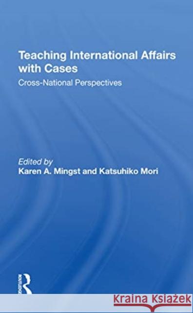 Teaching International Affairs with Cases: Cross-National Perspectives Mingst, Karen A. 9780367304959
