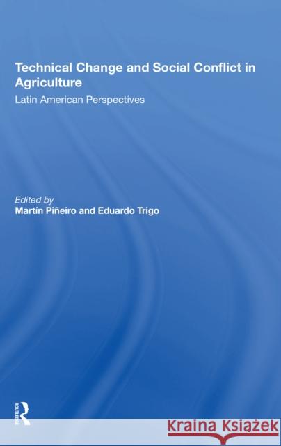 Technical Change and Social Conflict in Agriculture: Latin American Perspectives Martin E. Pineiro Eduardo J. Trigo 9780367305024 Routledge