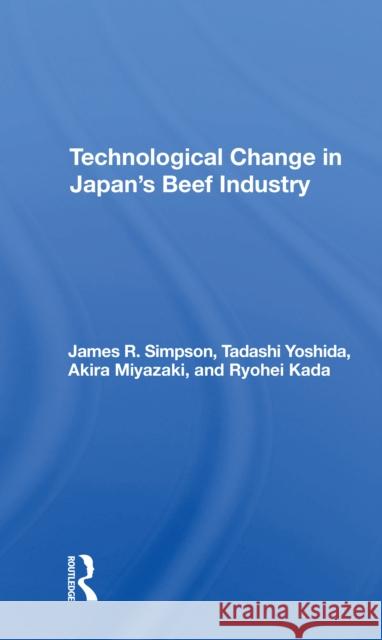 Technological Change in Japan's Beef Industry James R. Simpson Tadashi Yoshida Akira Miyazaki 9780367305048 Routledge
