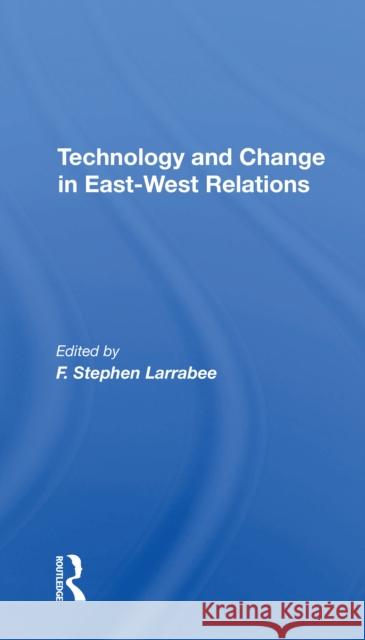 Technology and Change in East-West Relations Larrabee, F. Stephen 9780367305093 Routledge