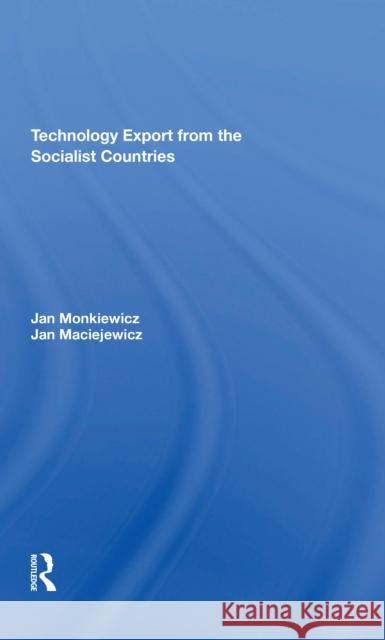 Technology Export from the Socialist Countries Jan Monkiewicz Jan Maciejewicz 9780367305161 Routledge