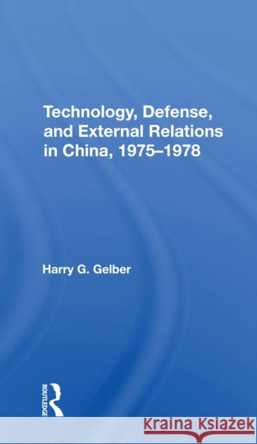 Technology, Defense, and External Relations in China, 19751978 Harry G. Gelber 9780367305222 Routledge