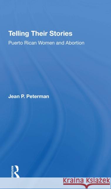 Telling Their Stories: Puerto Rican Women and Abortion Jean Peterman 9780367305284 Routledge