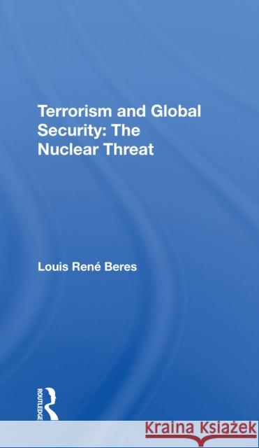 Terrorism and Global Security: The Nuclear Threat Beres, Louis Rene 9780367305345