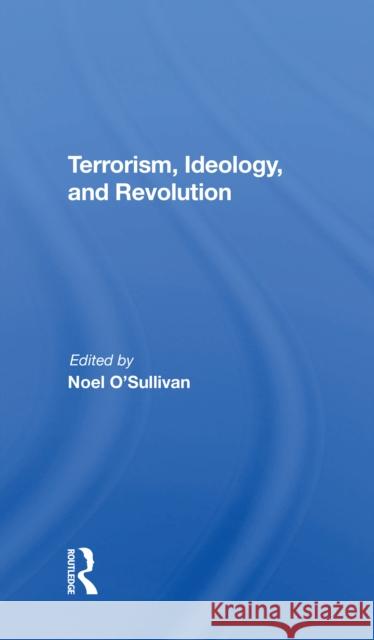 Terrorism, Ideology and Revolution: The Origins of Modern Political Violence Noel O'Sullivan 9780367305383 Routledge