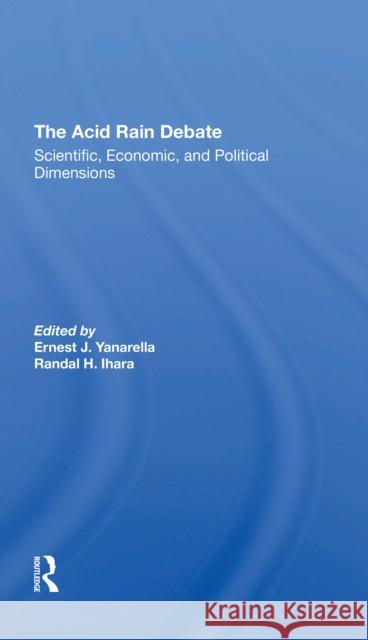 The Acid Rain Debate: Scientific, Economic, and Political Dimensions Ernest J. Yanarella Randal H. Ihara 9780367305444