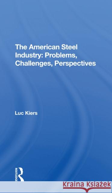 The American Steel Industry: Problems, Challenges, Perspectives  9780367305543 Taylor & Francis Ltd