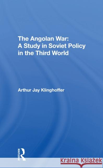 The Angolan War: A Study in Soviet Policy in the Third World Arthur J. Klinghoffer 9780367305581 Routledge