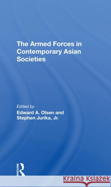 The Armed Forces in Contemporary Asian Societies Edward A. Olsen Stephen Jurika 9780367305673 Routledge