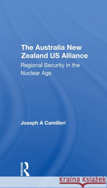 The Australia-New Zealand-U.S. Alliance: Regional Security in the Nuclear Age Camilleri, Joseph a. 9780367305710 Routledge