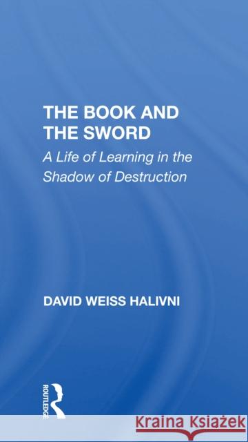 The Book and the Sword: A Life of Learning in the Shadow of Destruction David Weiss Halivni 9780367305864 Routledge