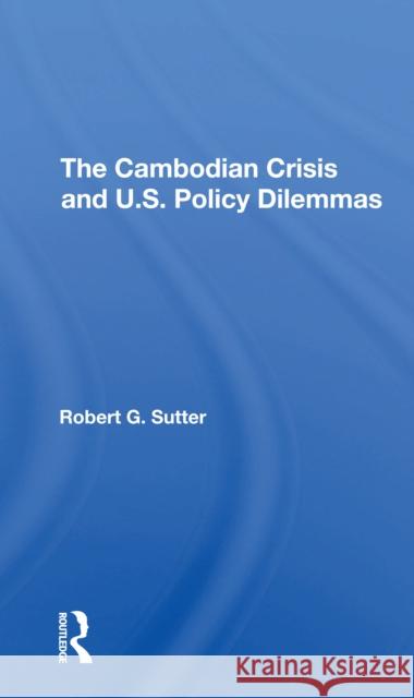 The Cambodian Crisis and U.S. Policy Dilemmas Robert G. Sutter 9780367305963 Routledge