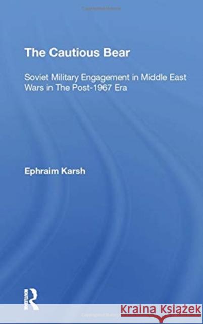 The Cautious Bear: Soviet Military Engagement in Middle East Wars in the Post-1967 Era Karsh, Efraim 9780367306021 Routledge