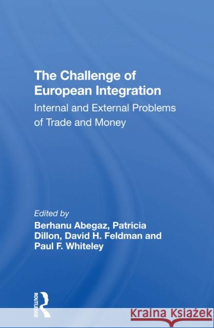 The Challenge of European Integration: Internal and External Problems of Trade and Money Jeffrey T. Richelson Berhanu Abegaz Patricia Dillon 9780367306052