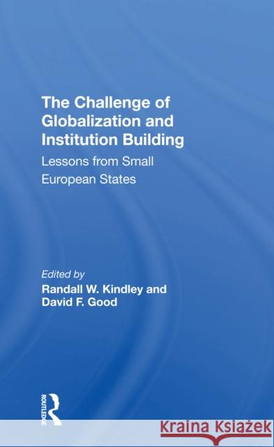 The Challenge of Globalization and Institution Building: Lessons from Small European States Randall W. Kindley David F. Good 9780367306069