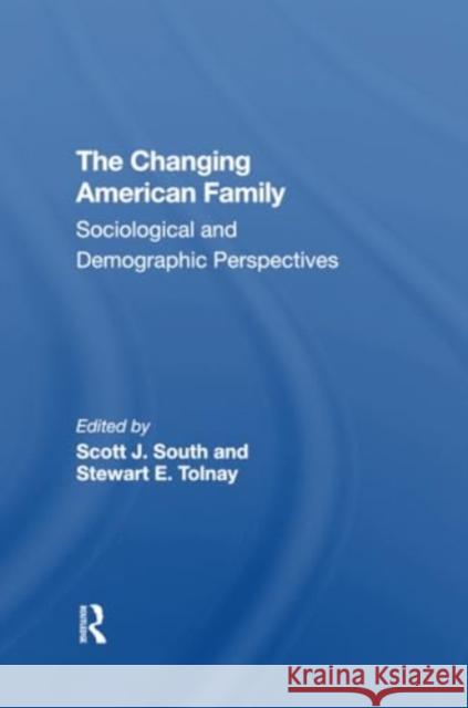 The Changing American Family: Sociological and Demographic Perspectives Scott J. South Stewart Tolnay 9780367306151