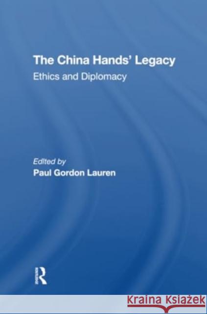 The China Hands' Legacy: Ethics and Diplomacy Paul Gordon Lauren 9780367306236 Routledge