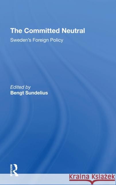 The Committed Neutral: Sweden's Foreign Policy Bengt A. Sundelius 9780367306403