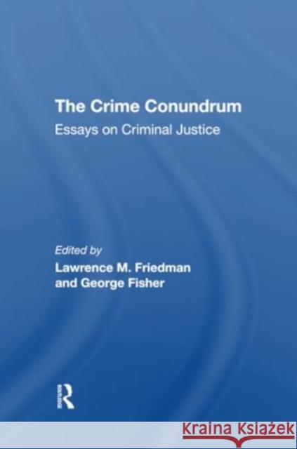 The Crime Conundrum: Essays on Criminal Justice Lawrence M. Friedman George Fisher 9780367306540 Routledge