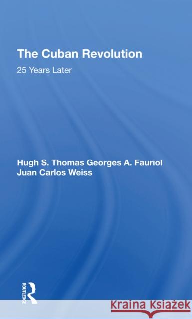 The Cuban Revolution: 25 Years Later Georges A. Fauriol Juan Carlos Weiss Hugh Thomas O 9780367306571 Routledge
