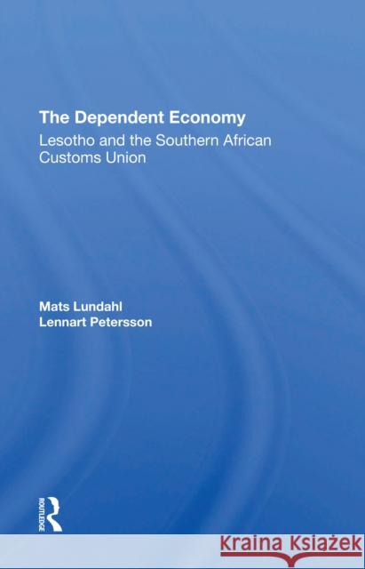 The Dependent Economy: Lesotho and the Southern African Customs Union Mats Ove Lundahl Lennart Petersson 9780367306694