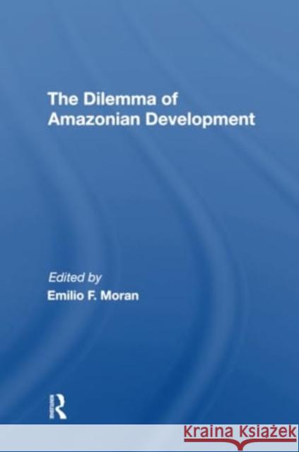 The Dilemma of Amazonian Development Emilio F. Moran 9780367306755