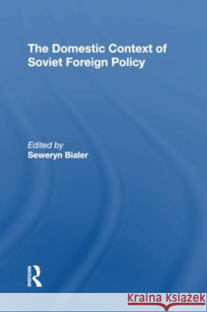 The Domestic Context of Soviet Foreign Policy Seweryn Bialer 9780367306816 Routledge