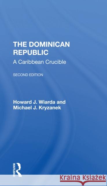The Dominican Republic: A Caribbean Crucible, Second Edition Howard J. Wiarda Michael J. Kryzanek 9780367306823 Routledge