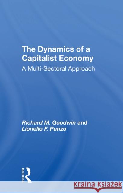 The Dynamics of a Capitalist Economy: A Multi-Sectoral Approach Goodwin, Richard M. 9780367306830