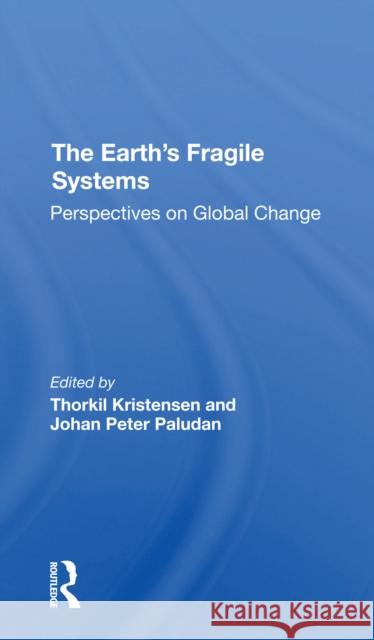 The Earth's Fragile Systems: Perspectives on Global Change Thorkil Kristensen Johan Peter Paludan 9780367306908 Routledge