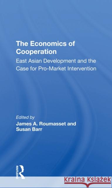The Economics of Cooperation: East Asian Development and the Case for Pro-Market Intervention Roumasset, James 9780367306977 Routledge