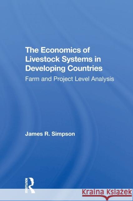 The Economics Of Livestock Systems In Developing Countries: Farm And Project Level Analysis Simpson, James R. 9780367307028