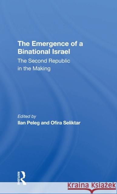 The Emergence of a Binational Israel: The Second Republic in the Making Ilan Peleg Ofira Seliktar 9780367307141 Routledge