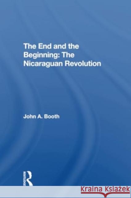 The End and the Beginning: The Nicaraguan Revolution John A. Booth 9780367307189 Routledge