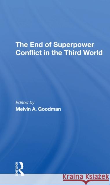 The End of Superpower Conflict in the Third World Melvin a. Goodman 9780367307219