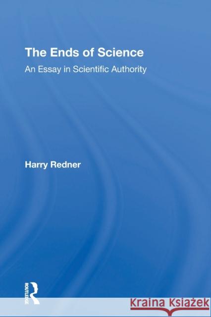 The Ends Of Science: An Essay In Scientific Authority Redner, Harry 9780367307233