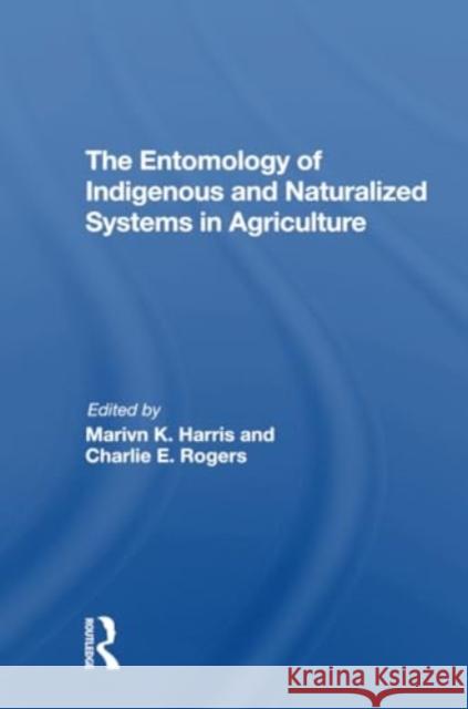 The Entomology of Indigenous and Naturalized Systems in Agriculture Marvin K. Harris Charlie E. Rogers Carl Shanks 9780367307257 CRC Press