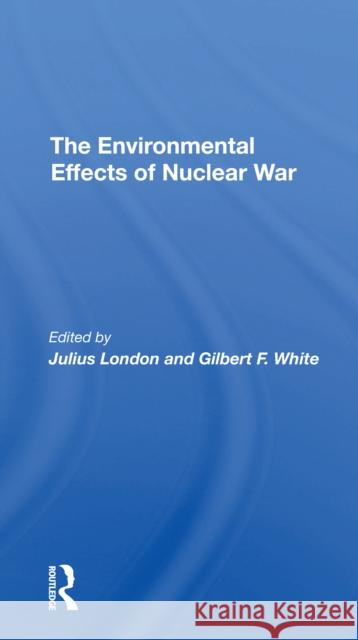 The Environmental Effects of Nuclear War Julius London Gilbert F. White 9780367307271 Routledge