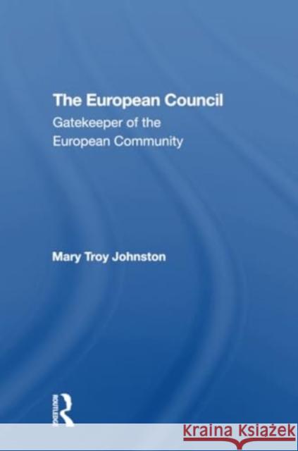 The European Council: Gatekeeper of the European Community Mary Johnston 9780367307318 Routledge