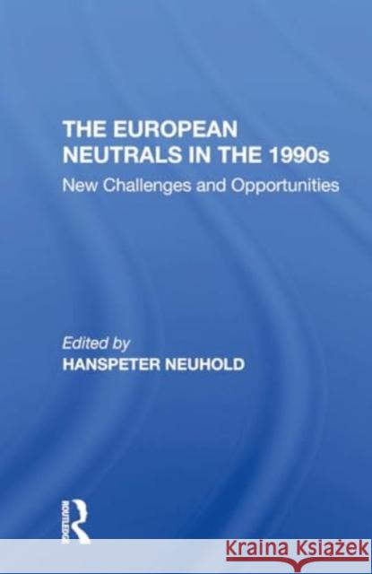 The European Neutrals in the 1990s: New Challenges and Opportunities Hanspeter Neuhold 9780367307349 Routledge