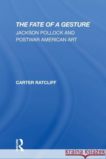 The Fate of a Gesture: Jackson Pollock and Postwar American Art Carter Ratcliff 9780367307561 Routledge