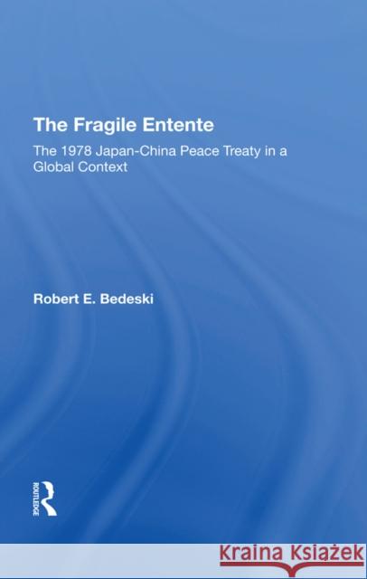 The Fragile Entente: The 1978 Japanchina Peace Treaty in a Global Context Robert E. Bedeski 9780367307745 Routledge