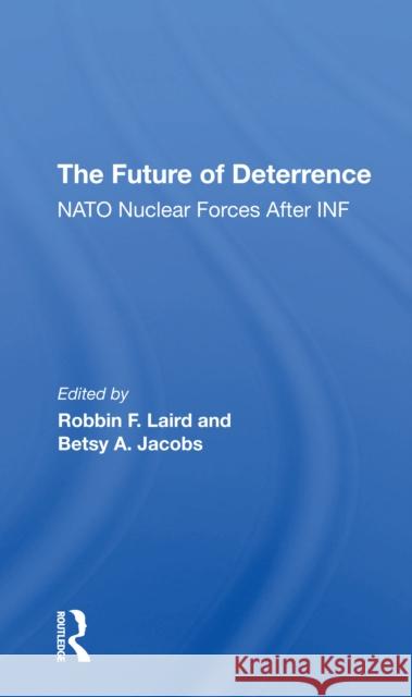 The Future of Deterrence: NATO Nuclear Forces After INF Robbin F. Laird Betsy Jacobs 9780367307790 Routledge