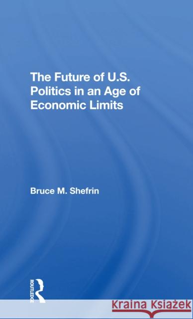 The Future of U.S. Politics in an Age of Economic Limits  9780367307868 Routledge