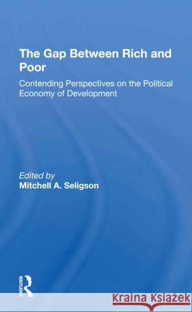 The Gap Between Rich and Poor: Contending Perspectives on the Political Economy of Development Mitchell A. Seligson 9780367307912