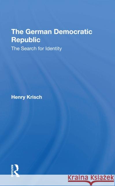 The German Democratic Republic: The Search for Identity Henry Krisch 9780367307981