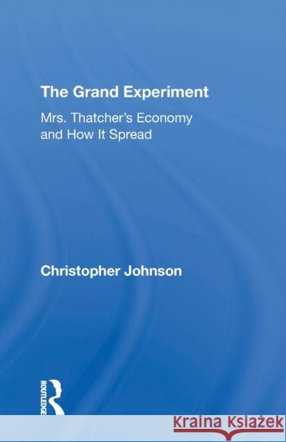 The Grand Experiment: Mrs. Thatcher's Economy and How It Spread M. D. Johnson 9780367308094 Routledge