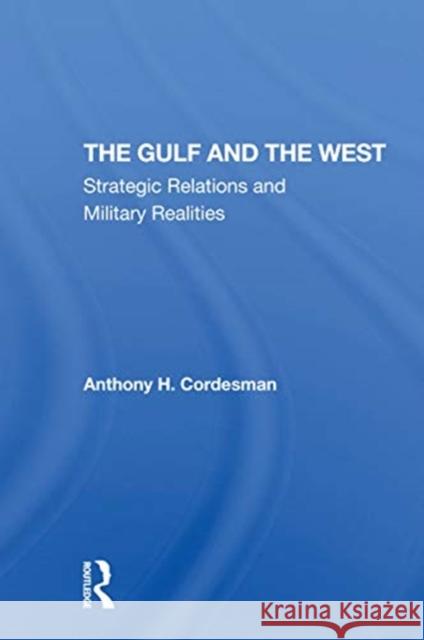 The Gulf and the West: Strategic Relations and Military Realities Anthony H. Cordesman 9780367308186